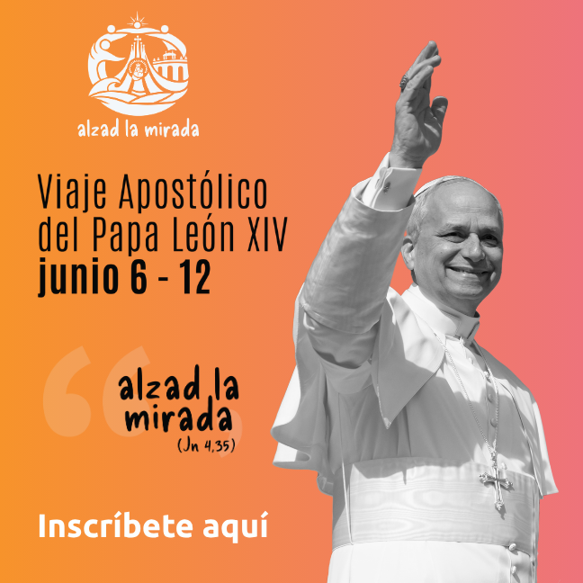 Inscribete aquí. Viaje Apostolico del Papa León XIV. Junio 6-12